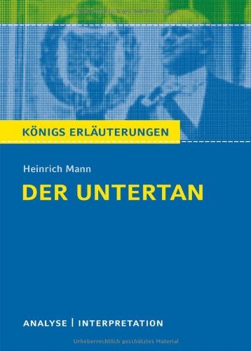  - Der Untertan. Textanalyse und Interpretation zu Heinrich Mann: Alle erforderlichen Infos für Abitur, Matura, Klausur und Referat plus Prüfungsaufgaben mit Lösungen