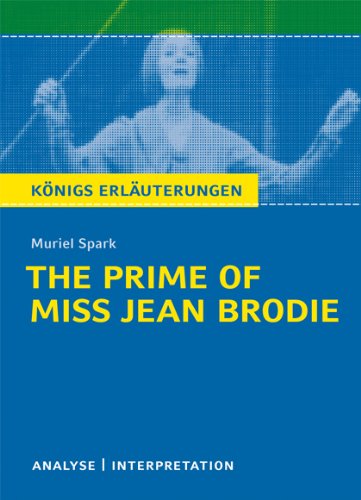  - The Prime of Miss Jean Brodie von Muriel Spark. Textanalyse und Interpretation: Alle erforderlichen Infos für Abitur, Matura, Klausur und Referat plus Abituraufgaben mit Lösungen