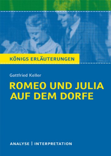  - Romeo und Julia auf dem Dorfe von Gottfried Keller. Textanalyse und Interpretation: Alle erforderlichen Infos für Abitur, Matura, Klausur und Referat plus Abituraufgaben mit Lösungen