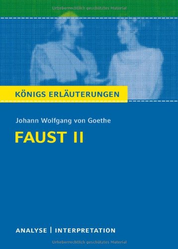  - Faust II von Johann Wolfgang von Goethe. Textanalyse und Interpretation mit ausführlicher Inhaltsangabe und Abituraufgaben mit Lösungen