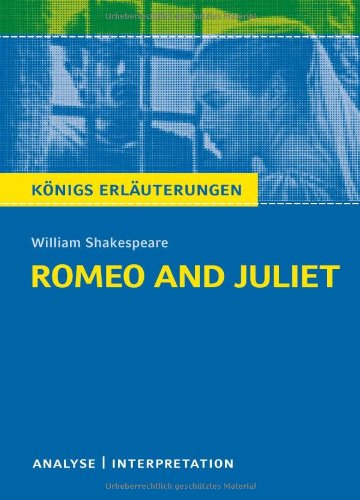  - Königs Erläuterungen: Romeo and Juliet - Romeo und Julia: Textanalyse und Interpretation mit ausführlicher Inhaltsangabe und Abituraufgaben mit Lösungen