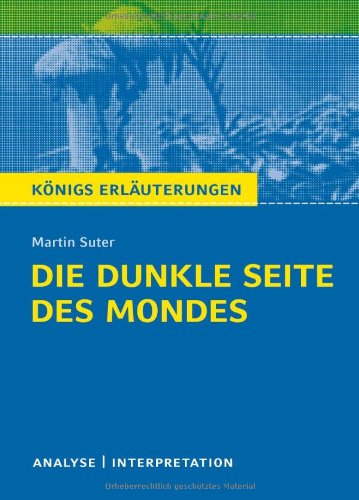  - Die dunkle Seite des Mondes von Martin Suter: Textanalyse und Interpretation mit ausführlicher Inhaltsangabe und Abituraufgaben mit Lösungen