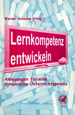 Schaube, Werner (HG) - Lernkompetenz entwickeln. Anregungen für eine dynamische Unterrichtspraxis