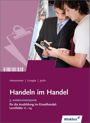  - Handeln im Handel. 3. Ausbildungsjahr im Einzelhandel: Lernfelder 11 bis 14