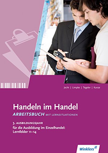  - Handeln im Handel: 3. Ausbildungsjahr im Einzelhandel: Lernfelder 11 bis 14: Arbeitsbuch