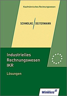  - Industrielles Rechnungswesen IKR - Lösungen - Übereinstimmend ab 37. Auflage des Lehrbuches