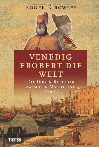  - Venedig erobert die Welt: Die Dogen-Republik zwischen Macht und Intrige