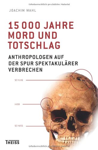  - 15000 Jahre Mord und Totschlag: Anthropologen auf der Spur spektakulärer Verbrechen