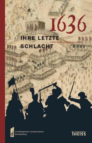  - 1636 - ihre letzte Schlacht: Leben im Dreißigjährigen Krieg