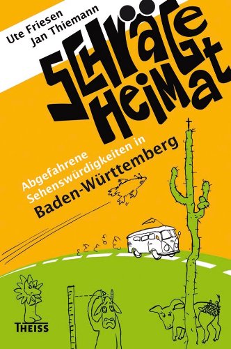  - Schräge Heimat. Abgefahrene Sehenswürdigkeiten in Baden-Württemberg