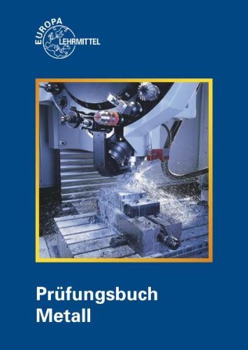  - Prüfungsbuch Metall: Technologie - Technische Mathematik - Technische Kommunikation - Wirtschafts- und Sozialkunde