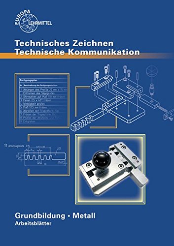  - Technisches Zeichnen Technische Kommunikation Metall Grundbildung: Arbeitsblätter