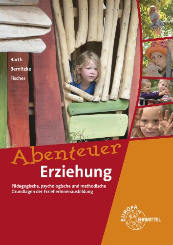  - Abenteuer Erziehung: Pädagogische, psychologische und methodische Grundlagen der Erzieherinnenausbildung