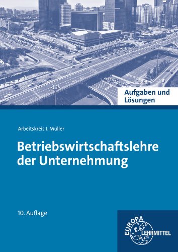  - Betriebswirtschaftslehre der Unternehmung. Aufgaben und Lösungen