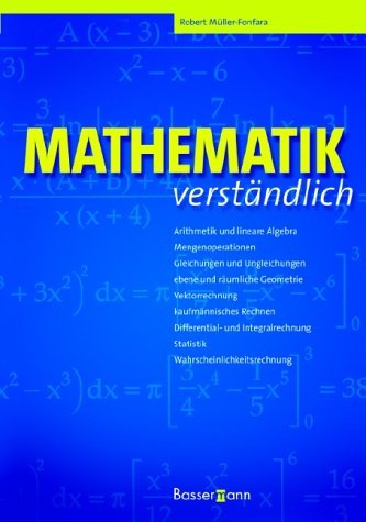  - Mathematik verständlich: Arithmetik und lineare Algebra, Mengenoperationen, Gleichungen und Ungleichungen, Ebene und räumliche Geometrie, ... Statistik, Wahrscheinlichkeitsrechnung