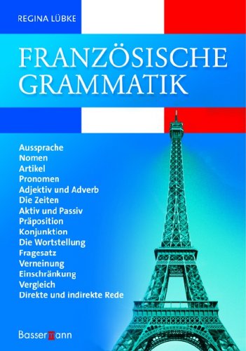  - Französische Grammatik : Aussprache, Nomen, Artikel, Pronomen, Adjektiv und Adverb, die Zeiten, Aktiv und Passiv, Präposition, Konjunktion, die ... Vergleich, direkte und indirekte Rede