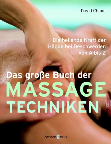  - Das große Buch der Massagetechniken: Die heilende Kraft der Hände bei Beschwerden von A bis Z