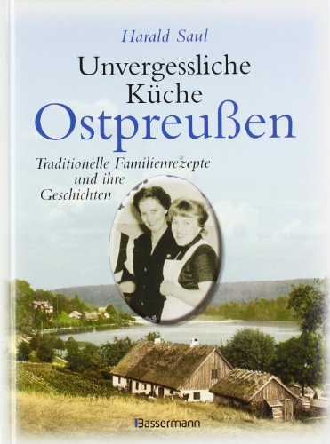  - Unvergessliche Küche Ostpreußen: Traditionelle Familienrezepte und ihre Geschichten