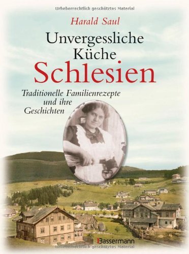  - Unvergessliche Küche Schlesien: Traditionelle Familienrezepte und ihre Geschichten