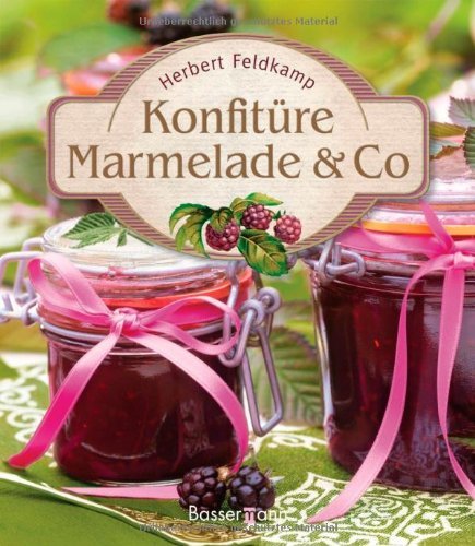  - Konfitüre Marmelade & Co: Die besten Rezepte