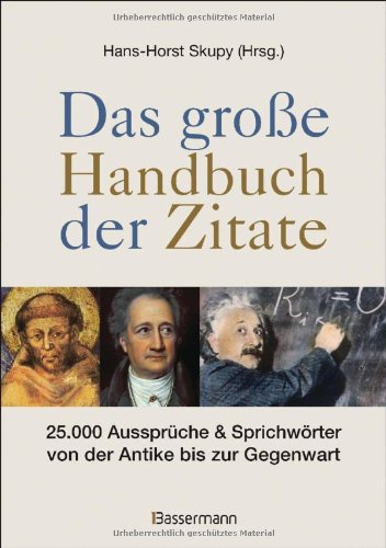  - Das große Handbuch der Zitate: 25.000 Aussprüche & Sprichwörter von der Antike bis zur Gegenwart