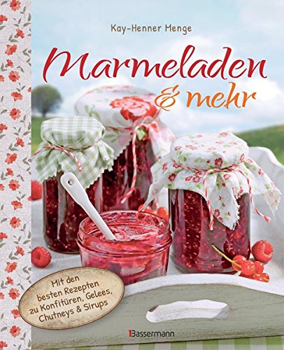  - Marmeladen & mehr: Mit den besten Rezepten für Konfitüren, Gelees, Chutneys und Sirupe