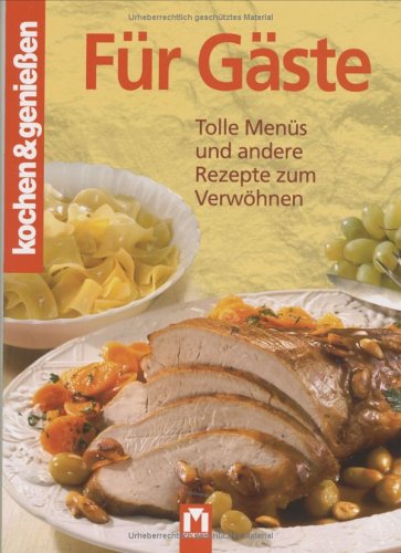  - Kochen und genießen. Für Gäste: Tolle Menüs und andere Rezepte zum Verwöhnen