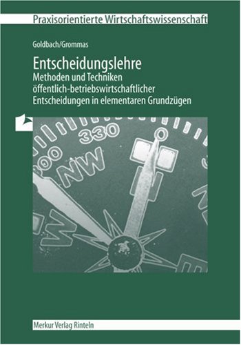  - Entscheidungslehre: Methoden und Techniken öffentlich-betriebswirtschaftlicher Entscheidungen in elementaren Grundzügen