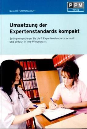  - Umsetzung der Expertenstandards kompakt: So implementieren Sie die 7 Expertenstandards schnell und einfach in Ihre Pflegepraxis