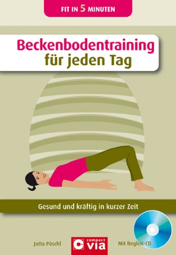  - Beckenbodentraining für jeden Tag: Gesund und kräftig in kurzer Zeit