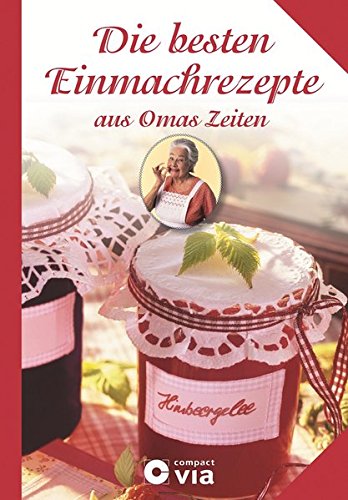  - Die besten Einmachrezepte aus Omas Zeiten: Rezepte zum Einmachen, Einkochen und Einlegen