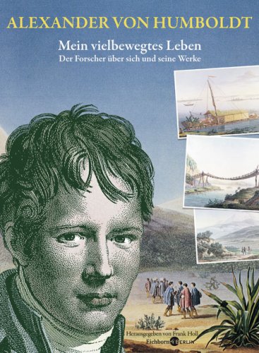  - Alexander von Humboldt. Mein vielbewegtes Leben.: Der Forscher über sich und seine Werke.  Ausgewählt und mit biographischen Zwischenstücken versehen: ... Zwischenstücken versehen von Frank Holl