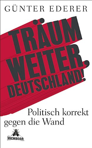  - Träum weiter, Deutschland!: Politisch korrekt gegen die Wand