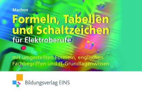  - Formeln, Tabellen und Schaltzeichen: für die Elektroberufe mit umgestellten Formeln, englischen Fachbegriffen und IT-Grundlagenwissen Formelsammlung