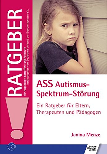  - ASS Autismus-Spektrum-Störung: Ein Ratgeber für Eltern, Therapeuten und Pädagogen (Ratgeber für Angehörige, Betroffene und Fachleute)