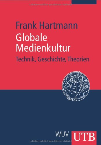  - Globale Medienkultur: Technik, Geschichte, Theorien