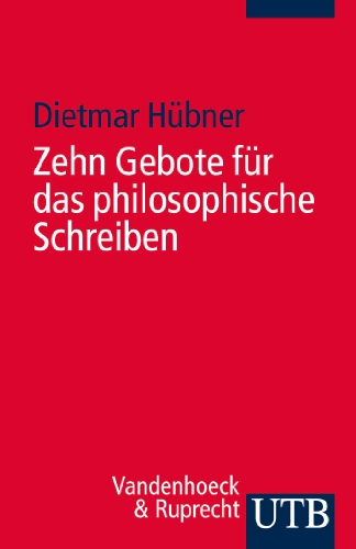  - Zehn Gebote für das philosophische Schreiben: Ratschläge für Philosophiestudierende zum Verfassen wissenschaftlicher Arbeiten