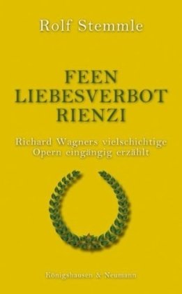  - Feen - Liebesverbot - Rienzi: Richard Wagners vielschichtige Opern eingängig erzählt