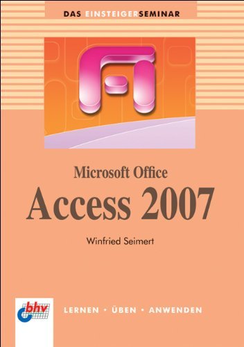  - Microsoft Office Access 2007: Lernen - Üben - Anwenden (bhv Einsteigerseminar)