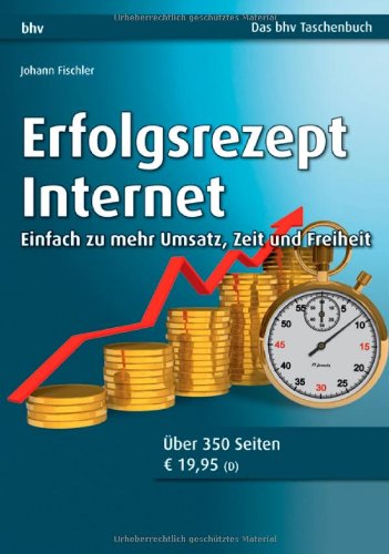  - Erfolgsrezept Internet: Einfach zu mehr Umsatz, Zeit und Freiheit (bhv Taschenbuch)