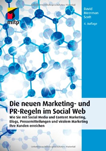 Scott, David Meerman - Die neuen Marketing- und PR-Regeln im Social Web: Wie Sie mit Social Media und Content Marketing, Blogs, Pressemitteilungen und viralem Marketing Ihre Kunden erreichen (mitp Business)