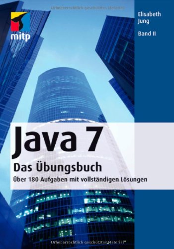  - Java 7 - Das Übungsbuch - Bd. II: Über 180 Aufgaben mit vollständigen Lösungen (mitp Professional)