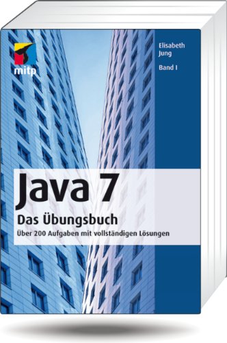  - Java 7  Das Übungsbuch Band I: Über 200 Aufgaben mit vollständigen Lösungen (mitp Professional)