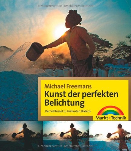  - Michael Freemans Kunst der perfekten Belichtung: Der Schlüssel zu brillanten Bildern (Digital fotografieren)