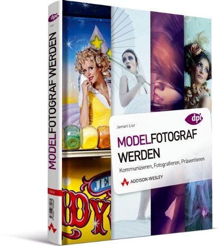  - Modelfotograf werden: Kommunizieren, Fotografieren, Präsentieren