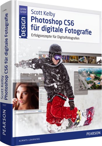  - Scott Kelby Photoshop CS6 für digitale Fotografie: Erfolgsrezepte für Digitalfotografen (Pearson Design)