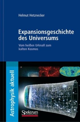  - Expansionsgeschichte des Universums: Vom heißen Urknall zum kalten Kosmos (Astrophysik aktuell)