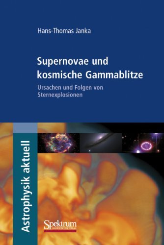  - Supernovae und kosmische Gammablitze: Ursachen und Folgen von Sternexplosionen (Astrophysik aktuell)