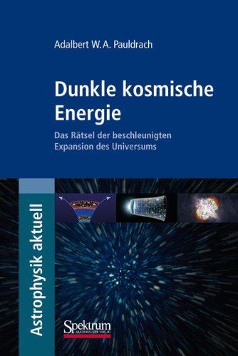  - Dunkle kosmische Energie: Das Rätsel der beschleunigten Expansion des Universums (Astrophysik aktuell)