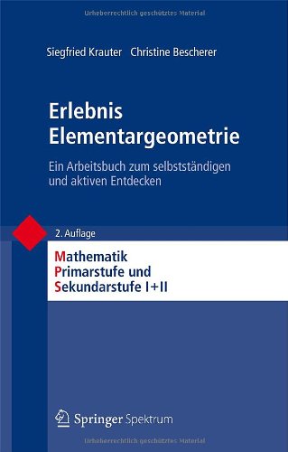  - Erlebnis Elementargeometrie: Ein Arbeitsbuch zum selbstständigen und aktiven Entdecken (Mathematik Primarstufe und Sekundarstufe I + II)